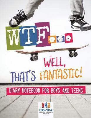 bokomslag WTF...Well, That's Fantastic! Diary Notebook for Boys and Teens