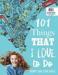 bokomslag 101 Things That I Love to Do Diary for Teen Girls