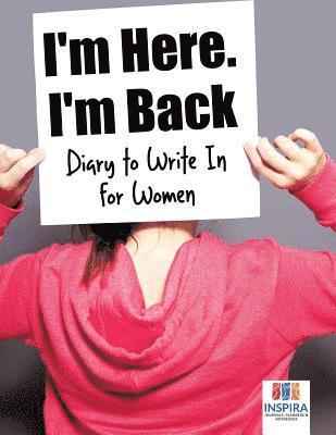 bokomslag I'm Here. I'm Back Diary to Write In for Women