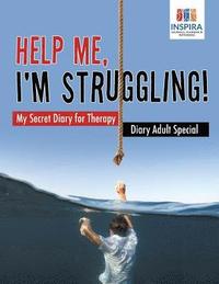 bokomslag Help Me, I'm Struggling! My Secret Diary for Therapy Diary Adult Special