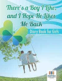 bokomslag There's a Boy I Like, and I Hope He Likes Me Back Diary Book for Girls