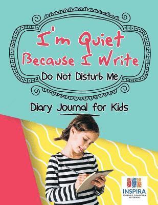 bokomslag I'm Quiet Because I Write Do Not Disturb Me Diary Journal for Kids