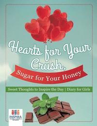bokomslag Hearts for Your Crush, Sugar for Your Honey Sweet Thoughts to Inspire the Day Diary for Girls