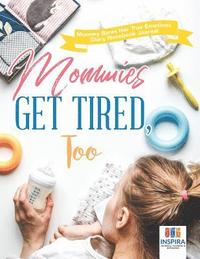 bokomslag Mommies Get Tired, Too Mommy Bares Her True Emotions Diary Notebook Journal