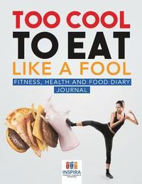 bokomslag Too Cool to Eat Like a Fool Fitness, Health and Food Diary Journal