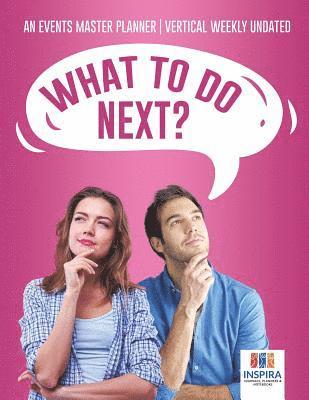 bokomslag What To Do Next? An Events Master Planner Vertical Weekly Undated