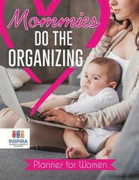 bokomslag Mommies Do the Organizing Planner for Women