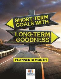 bokomslag Short-Term Goals with Long-Term Goodness Planner 18 Month