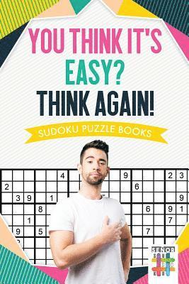 You Think It's Easy? Think Again! Sudoku Puzzle Books 1