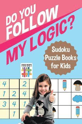 Do You Follow My Logic? Sudoku Puzzle Books for Kids 1