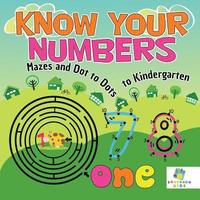 bokomslag Know Your Numbers Mazes and Dot to Dots to Kindergarten