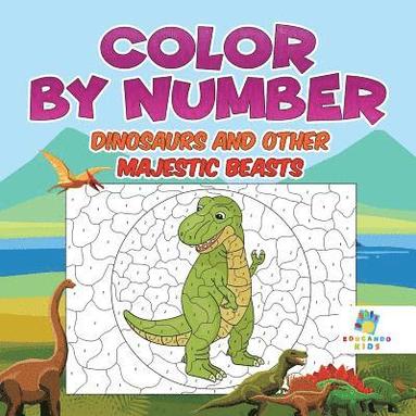bokomslag Color by Number Dinosaurs and Other Majestic Beasts