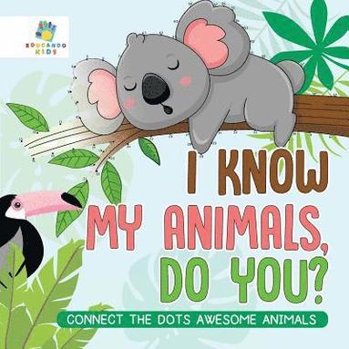 bokomslag I Know My Animals, Do You? Connect the Dots Awesome Animals