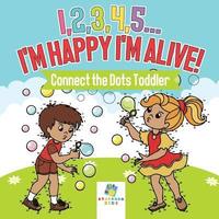 bokomslag I,2,3,4,5...I'm Happy I'm Alive! Connect the Dots Toddler