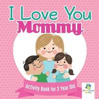 bokomslag I Love You Mommy Activity Book for 2 Year Old