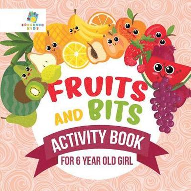 bokomslag Fruits and Bits Activity Book for 6 Year Old Girl