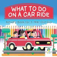 bokomslag What To Do on a Car Ride Activity Book for 3 Year Old Girl