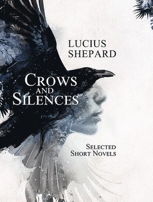 Lucius Shepard - Crows and Silences, Inbunden