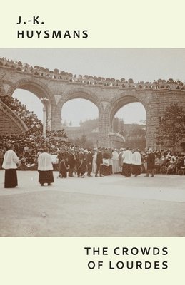 J -K Huysmans, Joris-Karl Huysmans - Crowds of Lourdes, Häftad