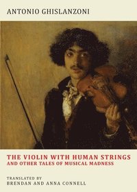 bokomslag The Violin with Human Strings and Other Tales of Musical Madness