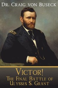 bokomslag Victor!: The Final Battle of Ulysses S. Grant