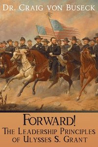 bokomslag Forward!: The Leadership Principles of Ulysses S. Grant