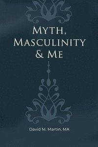bokomslag Myth, Masculinity & Me