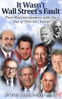 bokomslag It Wasn't Wall Street's Fault: Para-Macroeconomics with the "Out of Thin Air" Factor