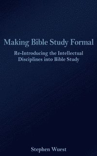 bokomslag Making Bible Study Formal: Re-Introducing the Intellectual Disciplines into Bible Study