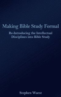 bokomslag Making Bible Study Formal: Re-Introducing the Intellectual Disciplines into Bible Study