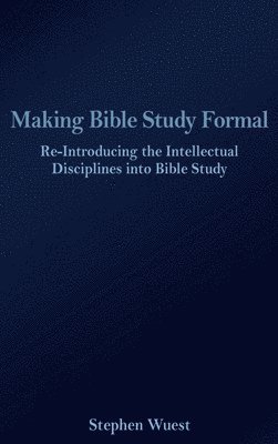 bokomslag Making Bible Study Formal: Re-Introducing the Intellectual Disciplines into Bible Study