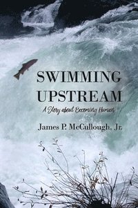 bokomslag Swimming Upstream: A Story about Becoming Human