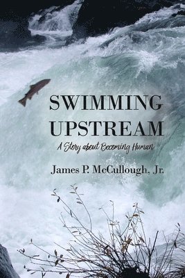 Swimming Upstream: A Story about Becoming Human 1