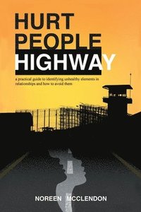 bokomslag Hurt People Highway: a practical guide to identifying unhealthy elements in relationships and how to avoid them