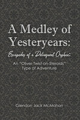 bokomslag A Medley of Yesteryears: Escapades of a Delinquent Orphan: An 'Oliver-Twist-on-Steroids' Type of Adventure
