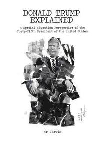 bokomslag Donald Trump Explained: A Special Education Perspective of the Forty-Fifth President of the United States