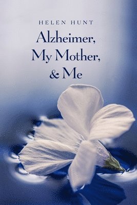 Helen Hunt - Alzheimer, My Mother, & Me, Häftad