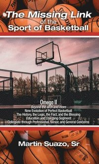 bokomslag The Missing Link of the Sport of Basketball: Omega II: Beyond the arch and more: New Evolution of Perfect Basketball: The History, the Logic, the Fact