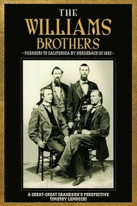 bokomslag The Williams Brothers: Missouri to California by Horseback in 1843: A Great-Great Grandson's Perspective