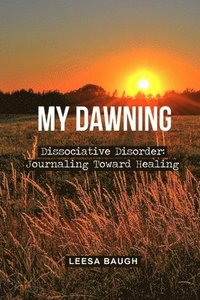 bokomslag My Dawning: Dissociative Disorder: Journaling Toward Healing by Leesa Baugh