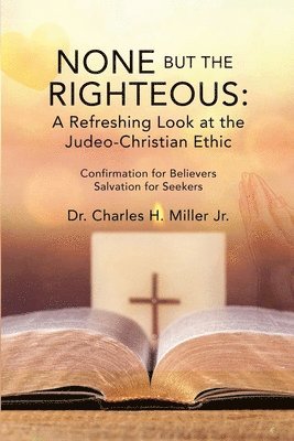 None but the Righteous: A Refreshing Look at the Judeo-Christian Ethic 1