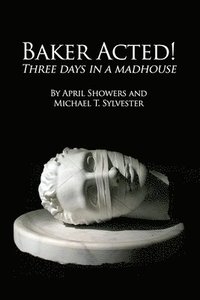 bokomslag Baker Acted!: Three Days in a Madhouse