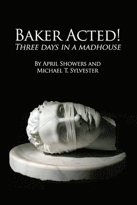 Baker Acted!: Three Days in a Madhouse 1