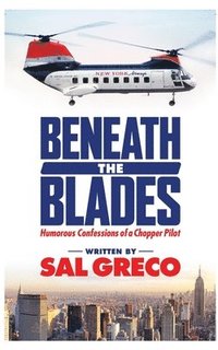 bokomslag Beneath the Blades: Humorous Confessions of a Chopper Pilot