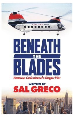 Beneath the Blades: Humorous Confessions of a Chopper Pilot 1