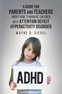 bokomslag A Guide for Parents and Teachers about How to Manage Children with Attention Deficit Hyperactivity Disorder