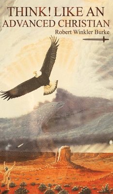 Robert Winkler Burke - Think! Like an Advanced Christian, Inbunden