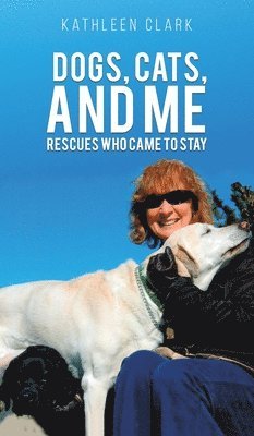Kathleen Clark - Dogs, Cats, and Me, Inbunden