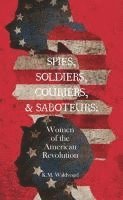 bokomslag Spies, Soldiers, Couriers, & Saboteurs: Women of the American Revolution