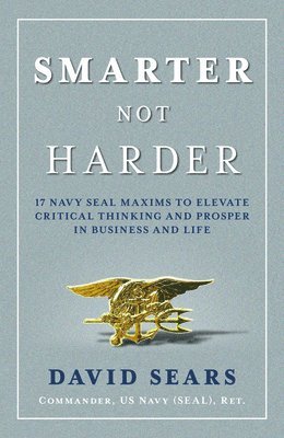 bokomslag Smarter Not Harder: 17 Navy Seal Maxims to Elevate Critical Thinking and Prosper in Business and Life